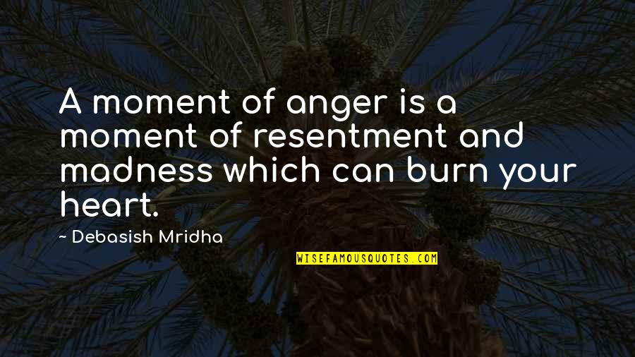 Heart Burn Quotes By Debasish Mridha: A moment of anger is a moment of