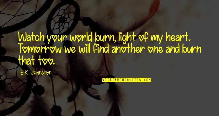 Heart Burn Quotes By E.K. Johnston: Watch your world burn, light of my heart.