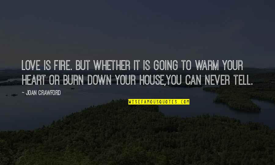 Heart Burn Quotes By Joan Crawford: Love is fire. but whether it is going