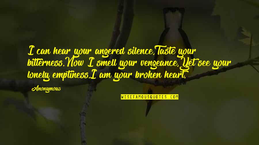 Heart Can See Quotes By Anonymous: I can hear your angered silence,Taste your bitterness.Now