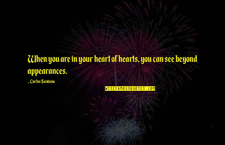Heart Can See Quotes By Carlos Santana: When you are in your heart of hearts,