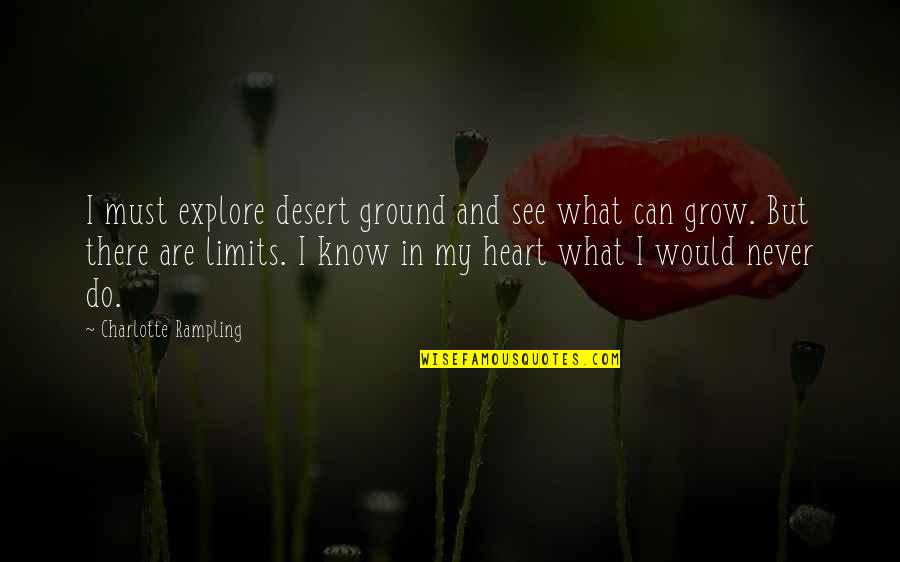 Heart Can See Quotes By Charlotte Rampling: I must explore desert ground and see what