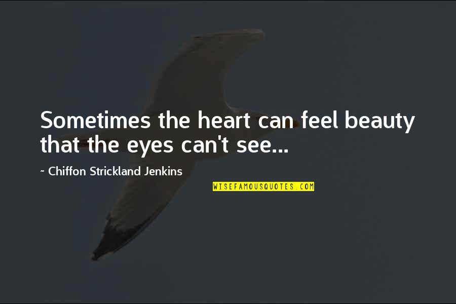 Heart Can See Quotes By Chiffon Strickland Jenkins: Sometimes the heart can feel beauty that the