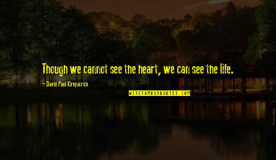 Heart Can See Quotes By David Paul Kirkpatrick: Though we cannot see the heart, we can