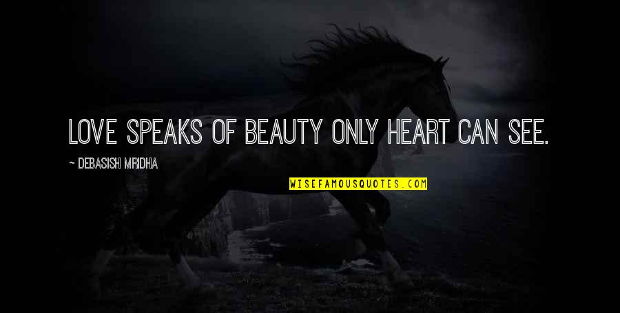 Heart Can See Quotes By Debasish Mridha: Love speaks of beauty only heart can see.