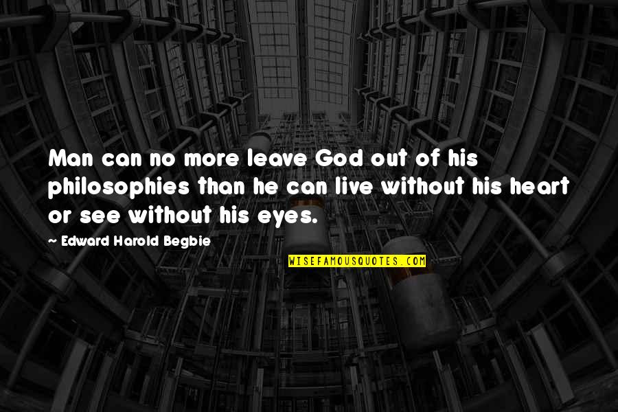 Heart Can See Quotes By Edward Harold Begbie: Man can no more leave God out of
