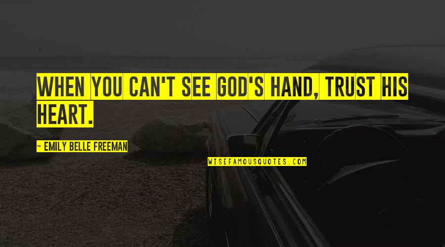 Heart Can See Quotes By Emily Belle Freeman: When you can't see God's hand, trust His