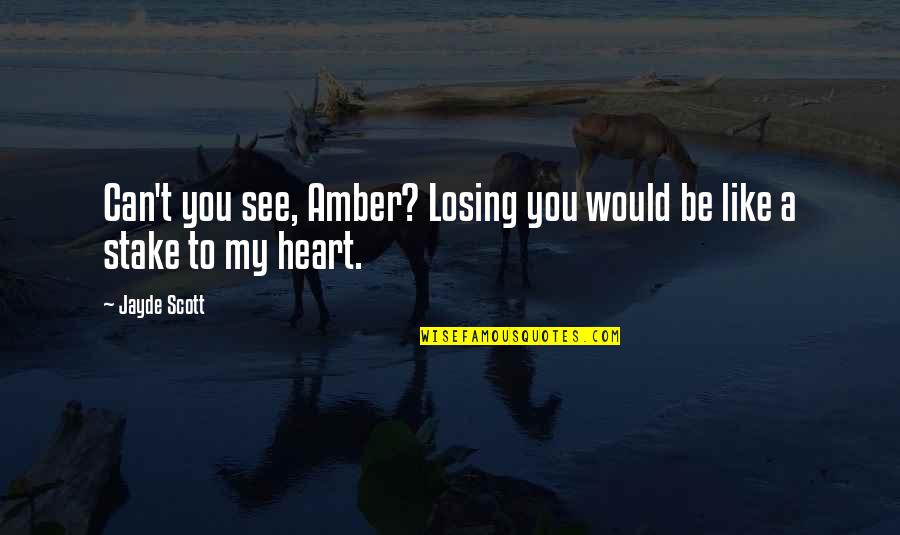 Heart Can See Quotes By Jayde Scott: Can't you see, Amber? Losing you would be