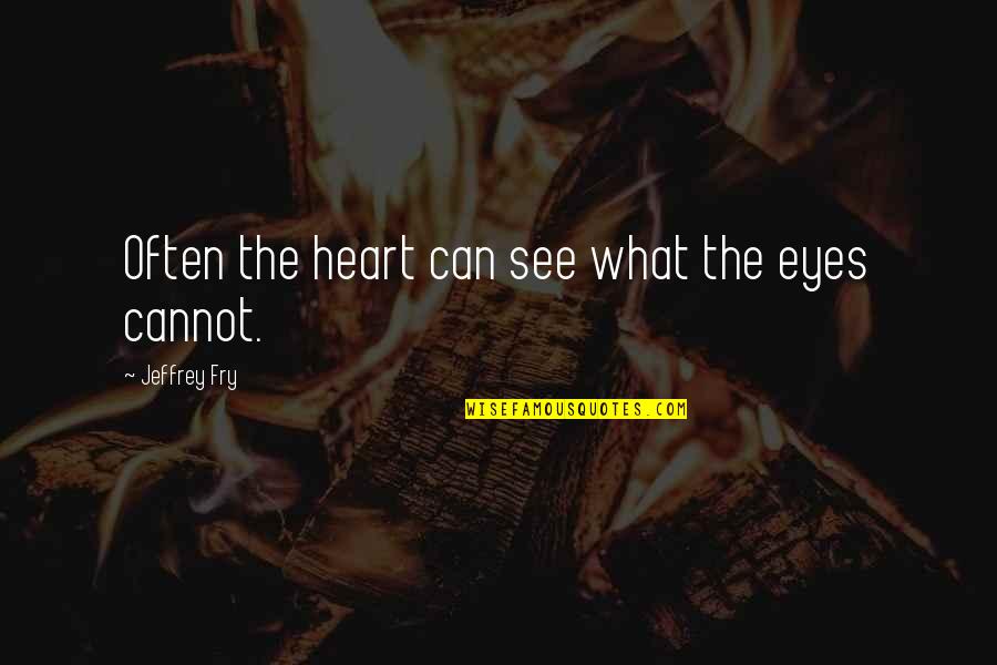 Heart Can See Quotes By Jeffrey Fry: Often the heart can see what the eyes