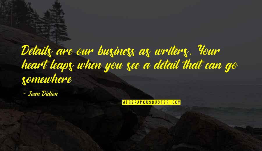Heart Can See Quotes By Joan Didion: Details are our business as writers. Your heart