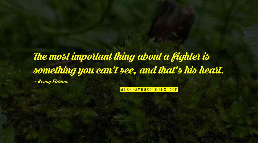 Heart Can See Quotes By Kenny Florian: The most important thing about a fighter is