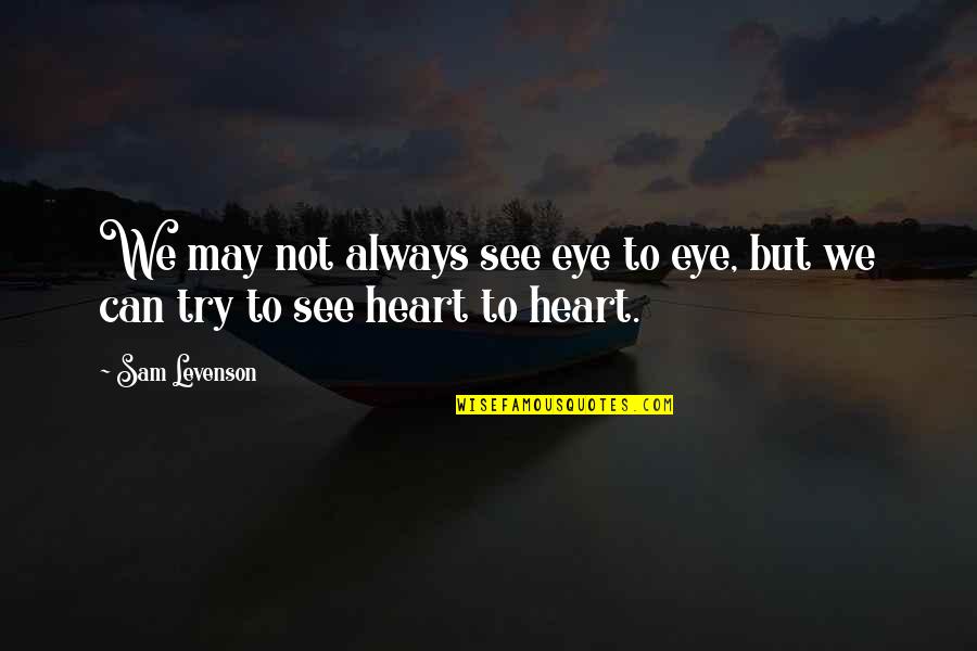 Heart Can See Quotes By Sam Levenson: We may not always see eye to eye,