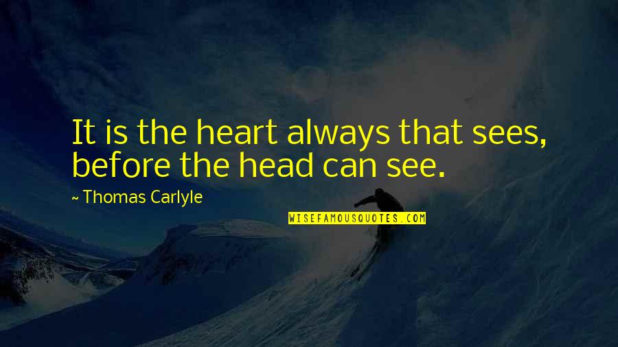 Heart Can See Quotes By Thomas Carlyle: It is the heart always that sees, before