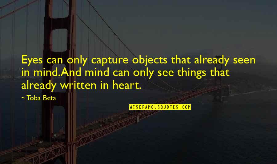 Heart Can See Quotes By Toba Beta: Eyes can only capture objects that already seen