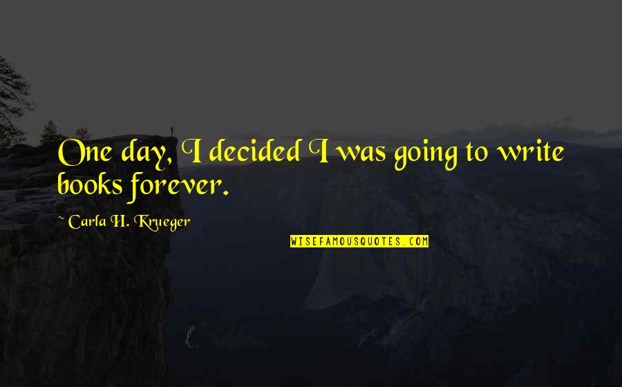 Heart Changing Quotes By Carla H. Krueger: One day, I decided I was going to
