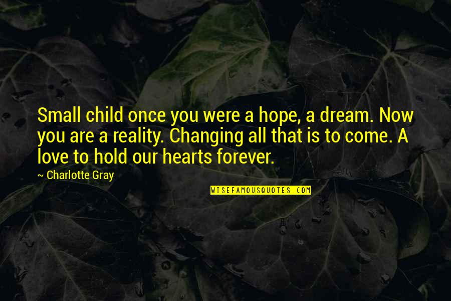 Heart Changing Quotes By Charlotte Gray: Small child once you were a hope, a Heart Changing Quotes By Charlotte Gray: Small child once you were a hope, a