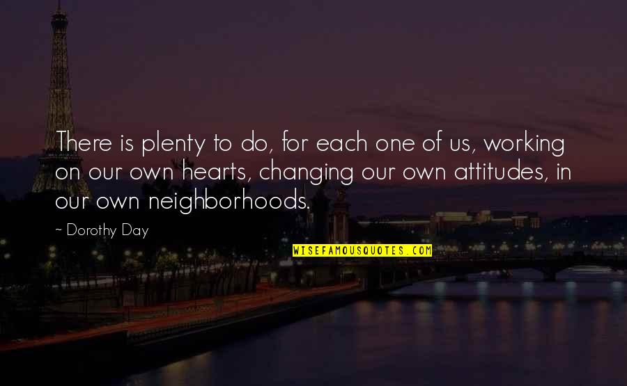 Heart Changing Quotes By Dorothy Day: There is plenty to do, for each one Heart Changing Quotes By Dorothy Day: There is plenty to do, for each one