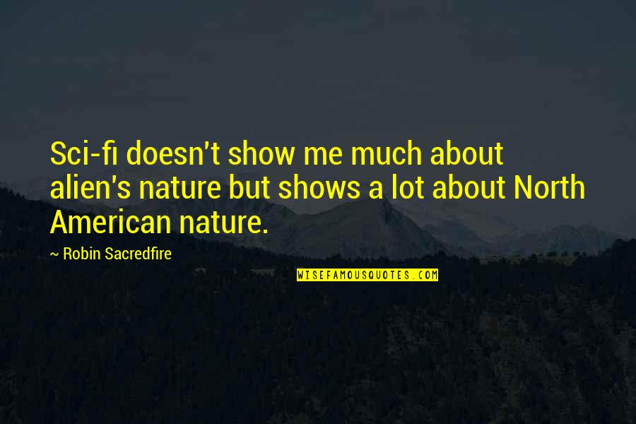 Heart Changing Quotes By Robin Sacredfire: Sci-fi doesn't show me much about alien's nature Heart Changing Quotes By Robin Sacredfire: Sci-fi doesn't show me much about alien's nature