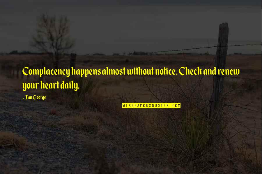 Heart Check Up Quotes By Jim George: Complacency happens almost without notice. Check and renew