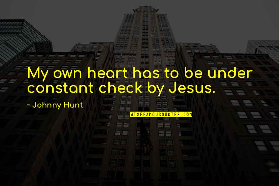 Heart Check Up Quotes By Johnny Hunt: My own heart has to be under constant