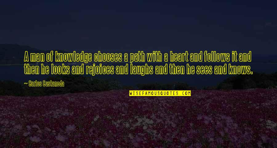 Heart Chooses Quotes By Carlos Castaneda: A man of knowledge chooses a path with