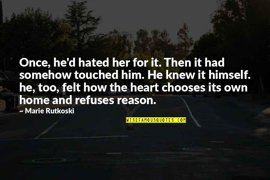 Heart Chooses Quotes By Marie Rutkoski: Once, he'd hated her for it. Then it