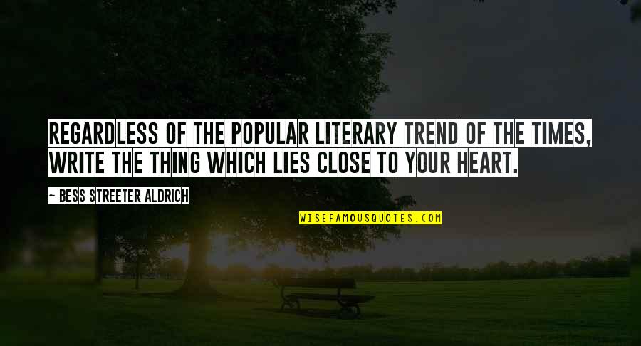 Heart Close Quotes By Bess Streeter Aldrich: Regardless of the popular literary trend of the Heart Close Quotes By Bess Streeter Aldrich: Regardless of the popular literary trend of the