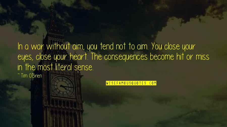 Heart Close Quotes By Tim O'Brien: In a war without aim, you tend not Heart Close Quotes By Tim O'Brien: In a war without aim, you tend not