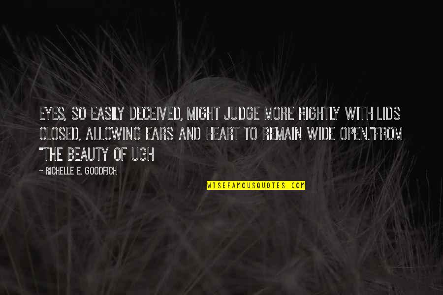 Heart Closed Quotes By Richelle E. Goodrich: Eyes, so easily deceived, might judge more rightly Heart Closed Quotes By Richelle E. Goodrich: Eyes, so easily deceived, might judge more rightly