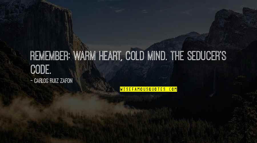 Heart Cold Quotes By Carlos Ruiz Zafon: Remember: warm heart, cold mind. The seducer's code. Heart Cold Quotes By Carlos Ruiz Zafon: Remember: warm heart, cold mind. The seducer's code.