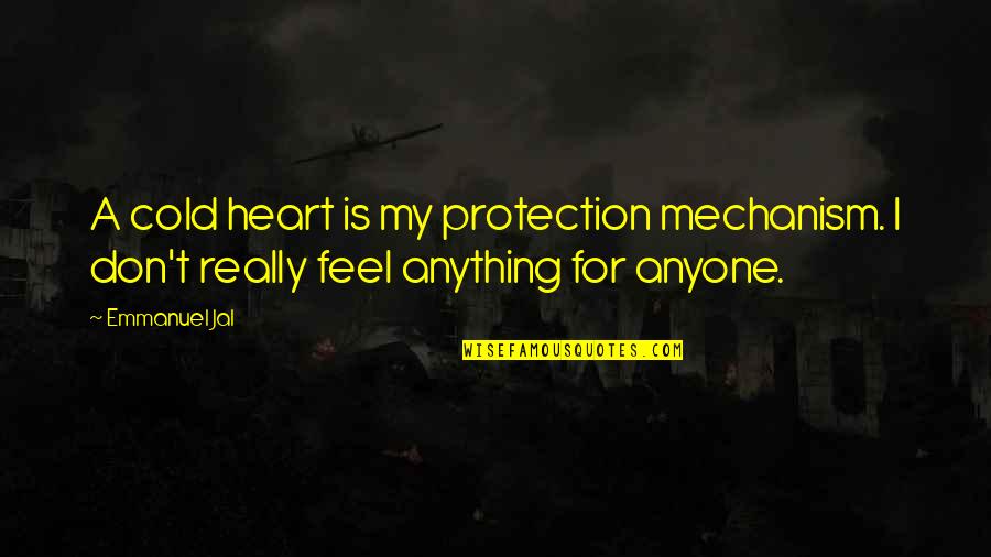 Heart Cold Quotes By Emmanuel Jal: A cold heart is my protection mechanism. I