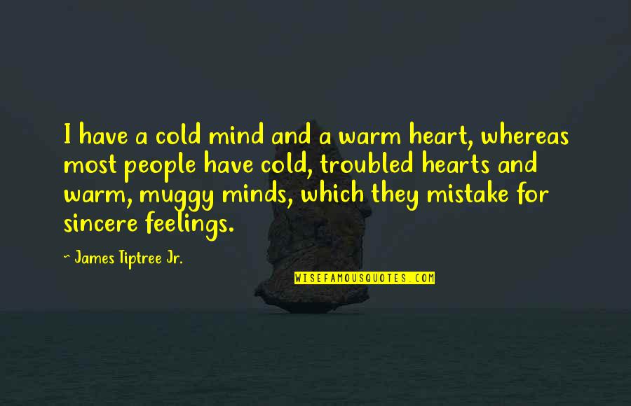 Heart Cold Quotes By James Tiptree Jr.: I have a cold mind and a warm