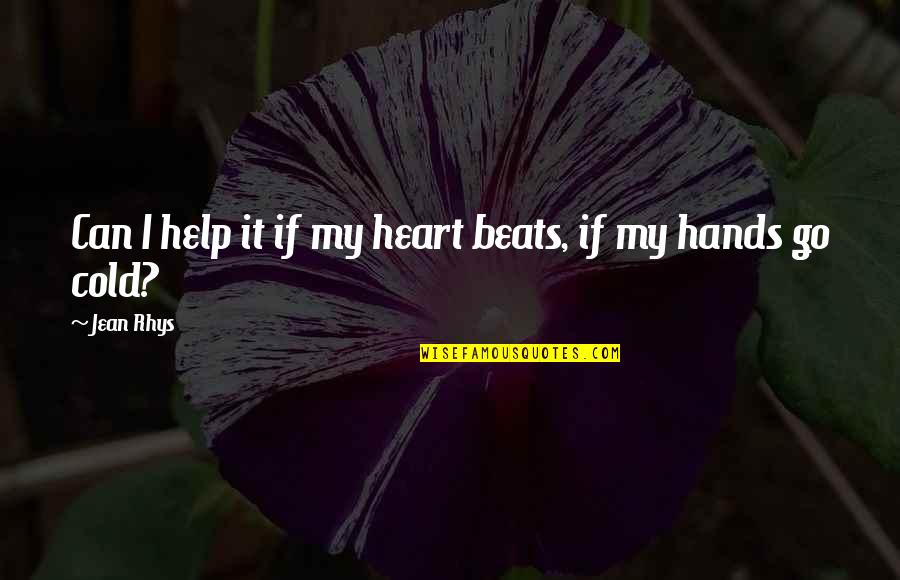 Heart Cold Quotes By Jean Rhys: Can I help it if my heart beats,