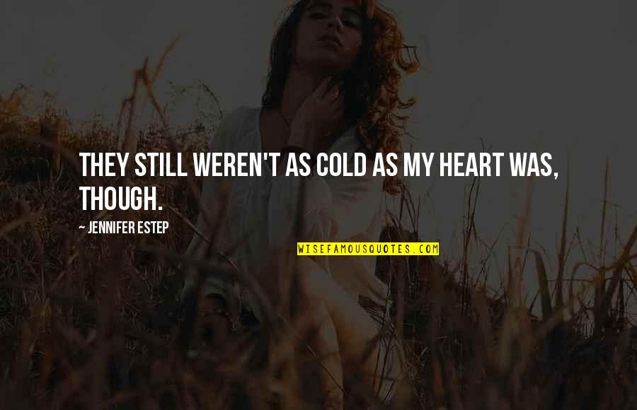 Heart Cold Quotes By Jennifer Estep: They still weren't as cold as my heart Heart Cold Quotes By Jennifer Estep: They still weren't as cold as my heart