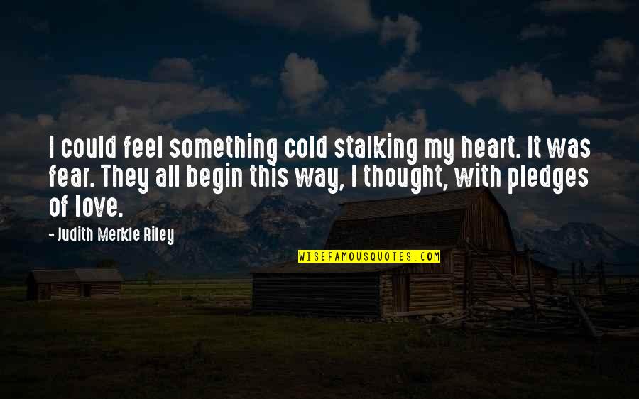 Heart Cold Quotes By Judith Merkle Riley: I could feel something cold stalking my heart.