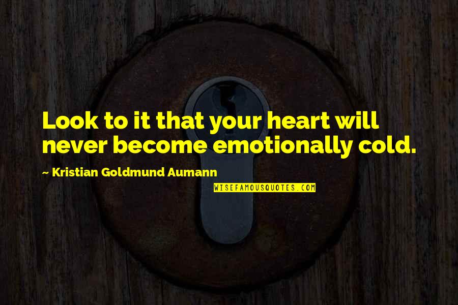 Heart Cold Quotes By Kristian Goldmund Aumann: Look to it that your heart will never Heart Cold Quotes By Kristian Goldmund Aumann: Look to it that your heart will never