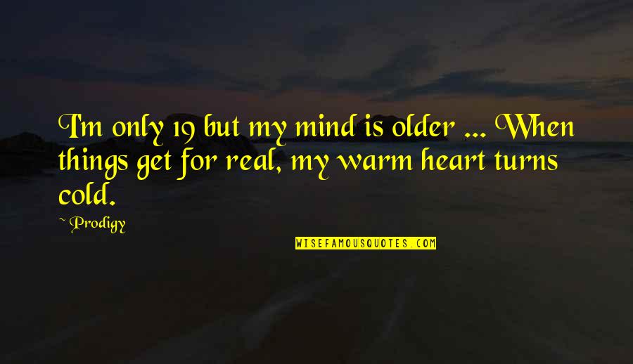 Heart Cold Quotes By Prodigy: I'm only 19 but my mind is older