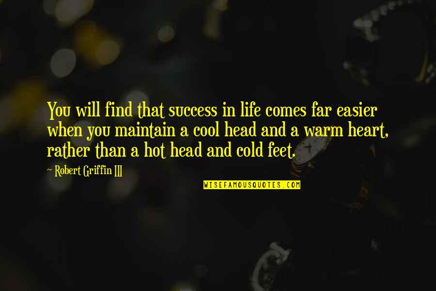 Heart Cold Quotes By Robert Griffin III: You will find that success in life comes Heart Cold Quotes By Robert Griffin III: You will find that success in life comes