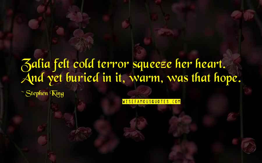 Heart Cold Quotes By Stephen King: Zalia felt cold terror squeeze her heart. And