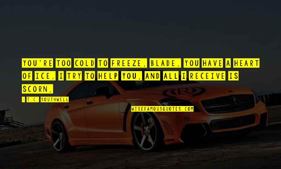 Heart Cold Quotes By T.C. Southwell: You're too cold to freeze, Blade. You have Heart Cold Quotes By T.C. Southwell: You're too cold to freeze, Blade. You have