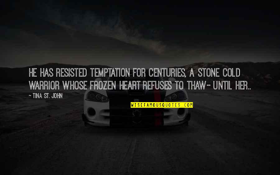 Heart Cold Quotes By Tina St. John: He has resisted Temptation for Centuries, A stone