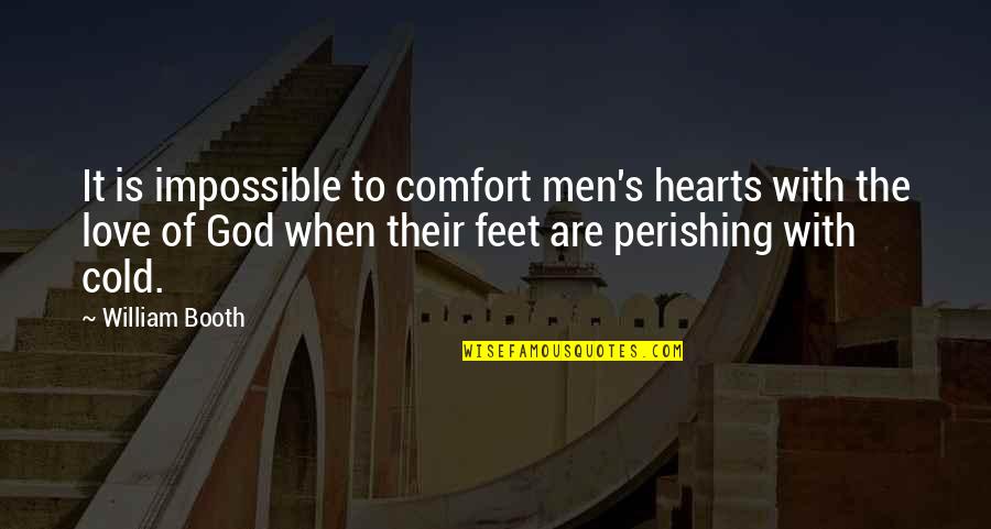 Heart Cold Quotes By William Booth: It is impossible to comfort men's hearts with