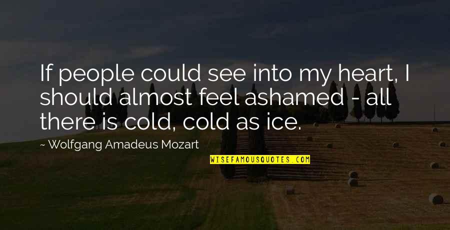 Heart Cold Quotes By Wolfgang Amadeus Mozart: If people could see into my heart, I Heart Cold Quotes By Wolfgang Amadeus Mozart: If people could see into my heart, I