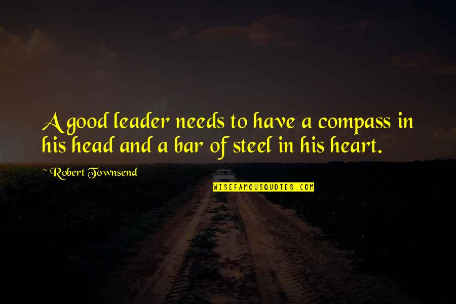 Heart Compass Quotes By Robert Townsend: A good leader needs to have a compass Heart Compass Quotes By Robert Townsend: A good leader needs to have a compass