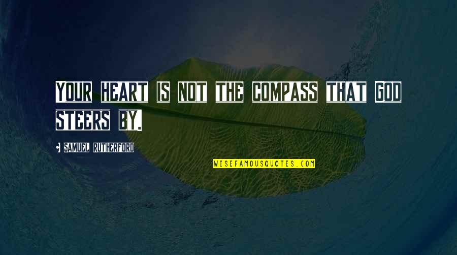 Heart Compass Quotes By Samuel Rutherford: Your heart is not the compass that God Heart Compass Quotes By Samuel Rutherford: Your heart is not the compass that God