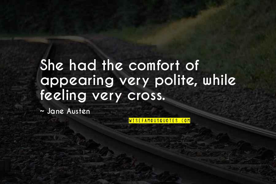 Heart Condition Memorable Quotes By Jane Austen: She had the comfort of appearing very polite,