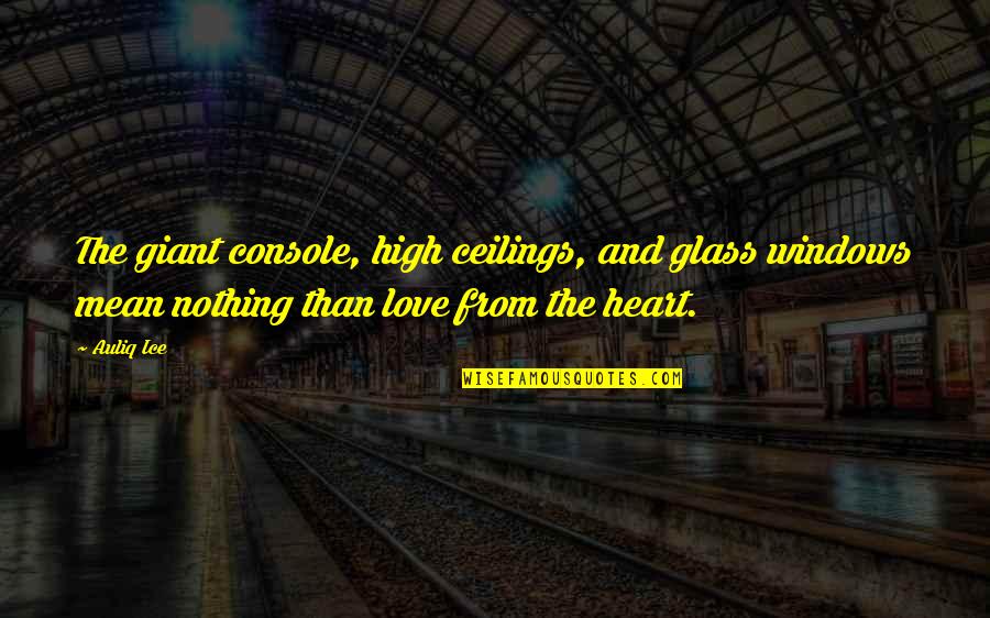 Heart Console Quotes By Auliq Ice: The giant console, high ceilings, and glass windows