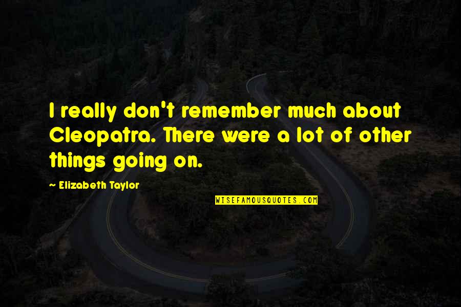 Heart Cries Quotes By Elizabeth Taylor: I really don't remember much about Cleopatra. There Heart Cries Quotes By Elizabeth Taylor: I really don't remember much about Cleopatra. There
