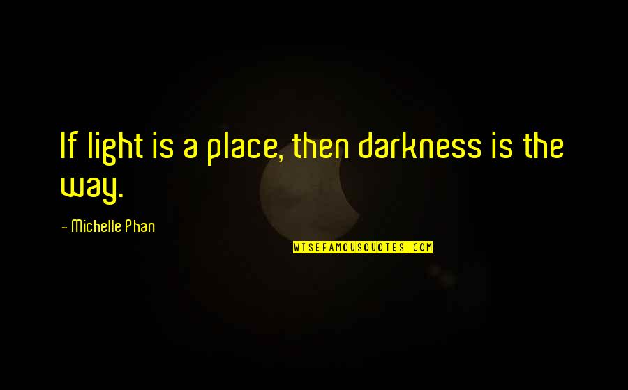 Heart Cries Quotes By Michelle Phan: If light is a place, then darkness is