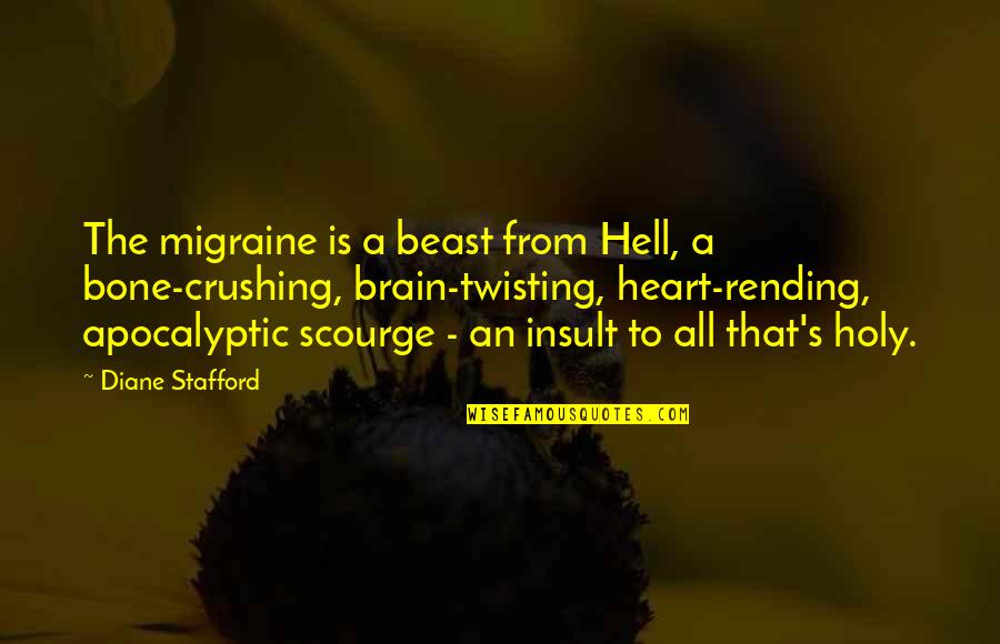 Heart Crushing Quotes By Diane Stafford: The migraine is a beast from Hell, a